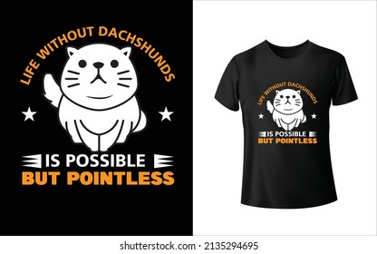 Life Without Dachshunds Is Possible but Pointless T-Shirt Design. Unique, And Colorful Pets T-Shirt Design.
