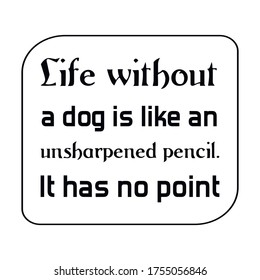 La vida sin perro es como un lápiz sin afilar. Cita del vector 