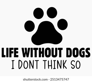 Life Without Dogs I Dont Think So Svg,Dogs Shirts,Dog Quotes Svg,Funny Svg,Dog Saying Svg,Dad And Mom Dog Svg,Cut File,Silhouette