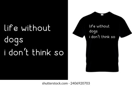 Life Without Dogs I Don’t Think So T-Shirt