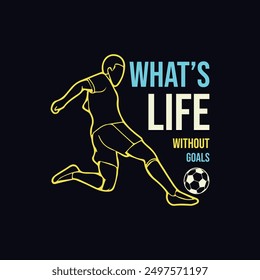 What’s Life Without Goals. Soccer and Football. Sports Vector Illustration quote. Design for female t shirt, print, gift card, label sticker, mug design, POD.