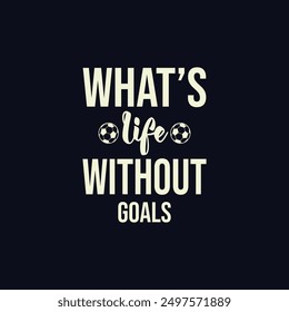 What’s Life Without Goals. Soccer and Football. Sports Vector Illustration quote. Design for female t shirt, print, gift card, label sticker, mug design, POD.