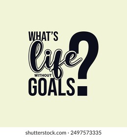 What’s Life Without Goals. Soccer and Football. Sports Vector Illustration quote. Design for female t shirt, print, gift card, label sticker, mug design, POD.