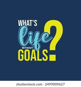 What’s Life Without Goals. Soccer and Football. Sports Vector Illustration quote. Design for female t shirt, print, gift card, label sticker, mug design, POD.