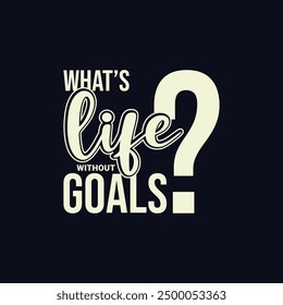 What’s Life Without Goals. Soccer and Football. Sports Vector Illustration quote. Design for female t shirt, print, gift card, label sticker, mug design, POD.