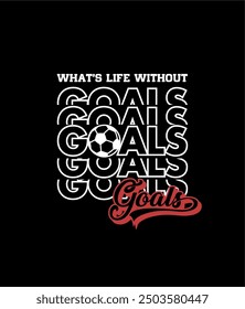What’s Life Without Goals. Soccer and Football. Sports Vector Illustration quote.