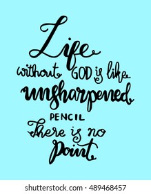 life without God is like un sharpened pencil. Hand Lettered Quote. Modern Calligraphy. Christian Poster