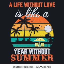 A life without love is like a year without summer ,summer t shirt, sweet summer, vacation mood t shirt design, love is like a year without summer time t-shirt design