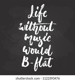 Life without music would B-flat - hand drawn Musical lettering phrase isolated on the black chalkboard background. Fun brush chalk vector quote for banners, poster design, photo overlays.