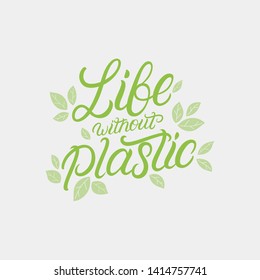 Life without Plastic hand written lettering quote with green leaves. It can be used for cards, brochures, poster, tee, mugs and other promotional materials. Vector illustration.