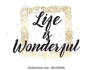 Life is wonderful inspirational inscription. Greeting card with calligraphy. Hand drawn lettering design. Photo overlay. Typography for banner, poster or apparel design. Vector quote.