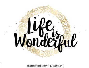 Life is wonderful inspirational inscription. Greeting card with calligraphy. Hand drawn lettering quote design. Photo overlay. Typography for banner, poster or clothing design. Vector invitation.