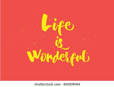 Life is wonderful inspirational inscription. Greeting card with calligraphy. Hand drawn lettering quote design. Photo overlay. Typography for banner, poster or clothing design. Vector invitation.