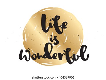 Life is wonderful inspirational inscription. Greeting card with calligraphy. Hand drawn lettering design. Photo overlay. Typography for banner, poster or apparel design. Vector quote.