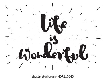 Life is wonderful inspirational inscription. Greeting card with calligraphy. Hand drawn lettering. Typography for invitation, banner, poster or clothing design. Vector quote