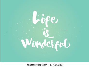 Life is wonderful inspirational inscription. Greeting card with calligraphy. Hand drawn lettering quote design. Photo overlay. Typography for banner, poster or clothing design. Vector invitation.
