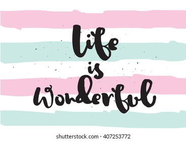 Life is wonderful inspirational inscription. Greeting card with calligraphy. Hand drawn lettering. Typography for invitation, banner, poster or clothing design. Vector quote