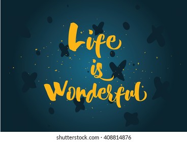 Life is wonderful inspirational inscription. Greeting card with calligraphy. Hand drawn lettering quote design. Photo overlay. Typography for banner, poster or clothing design. Vector invitation.