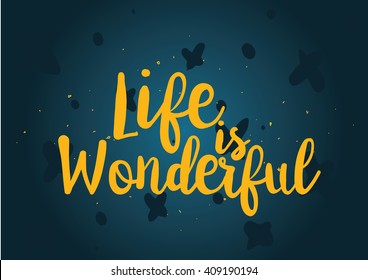 Life is wonderful inspirational inscription. Greeting card with calligraphy. Hand drawn lettering quote design. Typography for banner, poster or clothing design. Vector invitation.