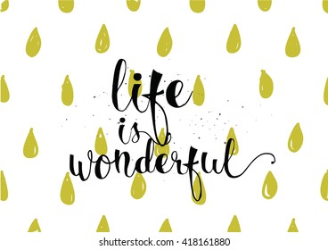 Life is wonderful inspirational inscription. Greeting card with calligraphy. Hand drawn lettering. Typography for invitation, banner, poster or clothing design. Vector quote.