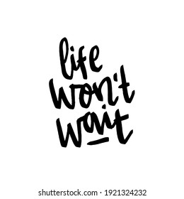 life wont wait hand drawn lettering inspirational and motivational quote