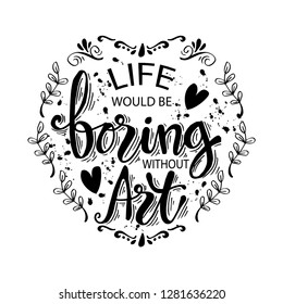 Life would be boring without art. Motivation quote poster.