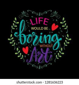 Life would be boring without art. Motivation quote poster.