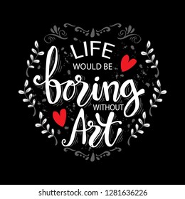 Life would be boring without art. Motivation quote poster.