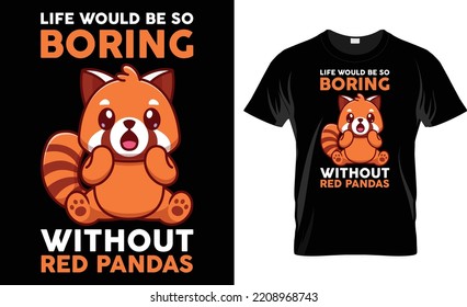 Life Would Be So Boring Without Red Panda T Shirt Design