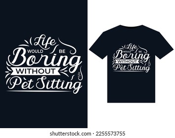 Life Would Be Boring Without Pet Sitting illustrations for print-ready T-Shirts design