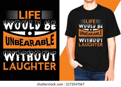 Life would be unbearable without laughter. Typography T-shirt, T-shirt Vector Template, Print Template, typography quotes, illustration,  vector T-shirt,