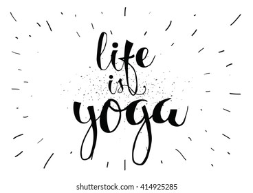 Life is yoga inspirational inscription. Wisdom. Greeting card with calligraphy. Hand drawn lettering. Typography for invitation, banner, poster or clothing design. Vector quote.