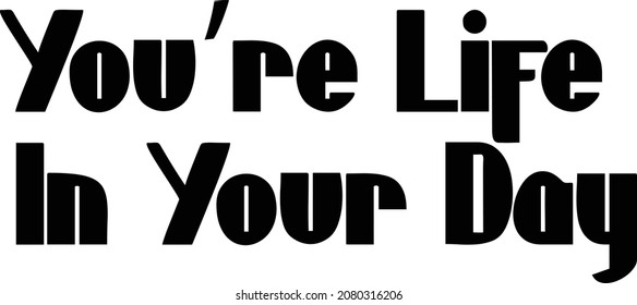 You’re Life In Your Day  Typography Text