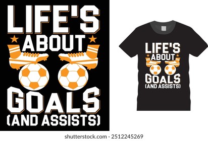 Life's About Goals (And Assists), Soccer Football  T-shirt Design, . Creative, typography, vector, Illustration, , t shirt design template, ready  for print poster, banner, mug, shirt.  