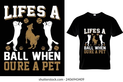 Life's a  ball when  you're a pet  Pets T-Shirt Design Template Print file ready 