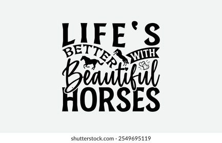 Life's Better With Beautiful Horses - Horses T-Shirt Design, Illustration With Hand-Lettering And Decoration Elements, For Prints On Bags, Posters, Cards.