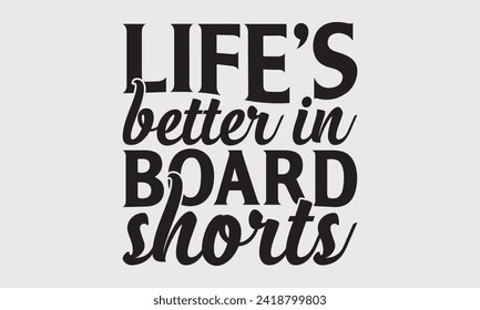 Life's Better In Board Shorts -Summer Season Surfing Hobbies T-Shirt Designs, Take Your Dream Seriously, It's Never Too Late To Start Something New, For Poster, Templates, Wall, Templates, And Flyer. 