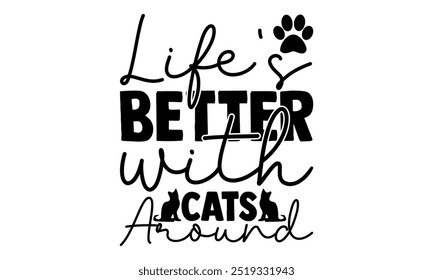 Life's Better with Cats Around-cat t shirts design, Calligraphy t shirt design,Hand drawn lettering phrase, Silhouette,Isolated on white background, Files for Cutting Cricut and EPS 10
