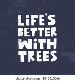 Life's better with trees modern lettering on blue background with texture. Environment pollution concept for poster, cart or print. Vector