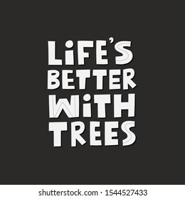 Life's better with trees modern lettering on black background with texture. Environment pollution concept for poster, cart or print. Vector