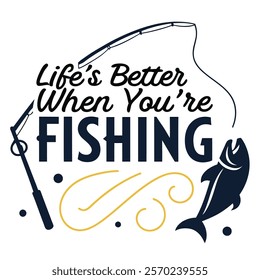 Life's Better When You're Fishing: Embrace the Joy 