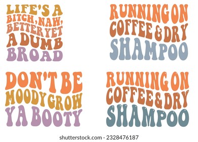 Life's A Bitch Now Better Yet A Dumb Broad, Don't Be Moody Grow Ya Booty, Running on Coffee Dry Shampoo retro wavy SVG bundle t-shirt