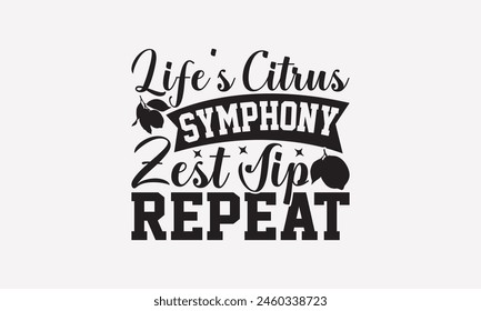 Life's Citrus Symphony Zest Sip Repeat - Lemonade T-Shirt Design, Fresh Lemon Quotes, This Illustration Can Be Used As A Print On T-Shirts And Bags, Posters, Cards, Mugs.