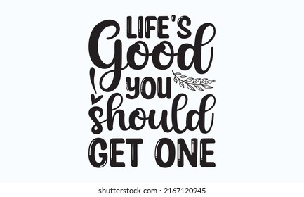 Life's good you should get one - Hand lettering quote isolated on white background. Vector typography for posters, cards, and templates.