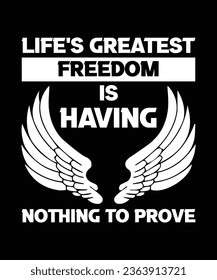 LIFE'S GREATEST FREEDOM IS HAVING NOTHING TO PROVE. T-SHIRT DESIGN. PRINT TEMPLATE.TYPOGRAPHY VECTOR ILLUSTRATION.