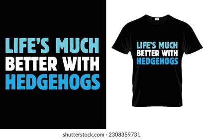 Life's Much Better With Hedgehogs T-Shirt