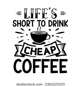 Life's short to drink cheap coffee,  Coffee Quotes Design Template