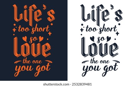 Life's too short so love the one you got typography and inspirational quotes t-shirt design.