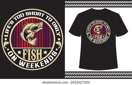 Life's Too Short To Only Fish On Weekends t design