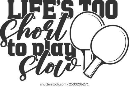 Life's Too Short To Play Slow - Table Tennis Illustration